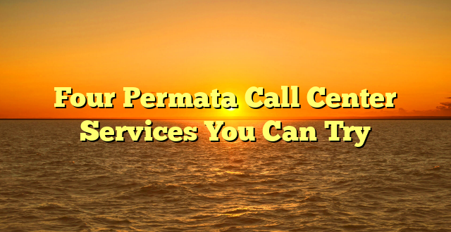 Four Permata Call Center Services You Can Try